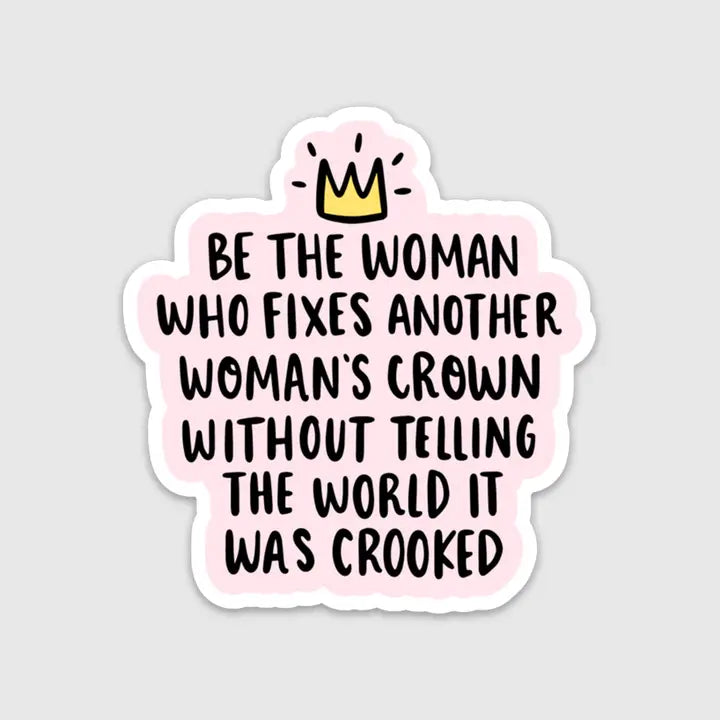 Be The Women Who Fixes Another Women's Crown Sticker