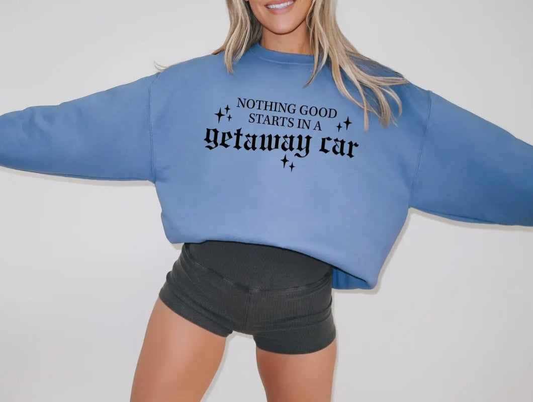 Nothing Good Starts in a Getaway Car Sweatshirt
